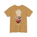 "The World Needs Your Love" Valentines Day Edition T-Shirt